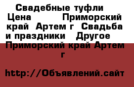 Свадебные туфли  › Цена ­ 500 - Приморский край, Артем г. Свадьба и праздники » Другое   . Приморский край,Артем г.